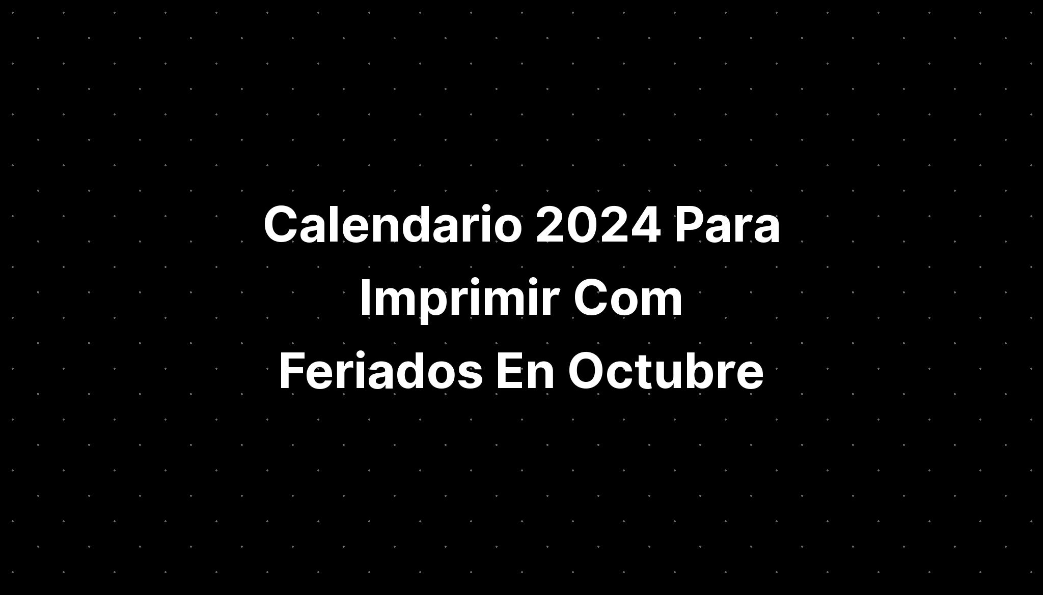 Calendario 2024 Para Imprimir Com Feriados En Octubre IMAGESEE